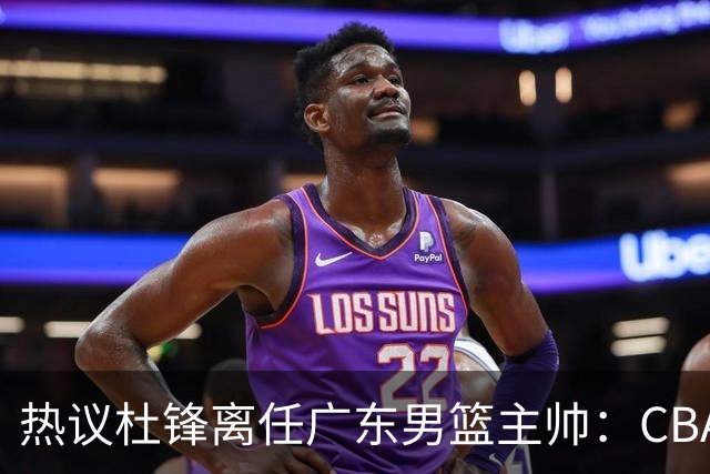 热议杜锋离任广东男篮主帅：CBA生涯执教大圆满 球迷祝福一切顺利