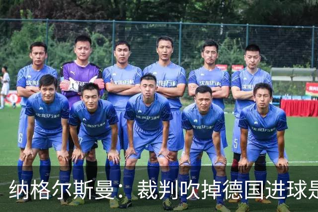 纳格尔斯曼：裁判吹掉德国进球是丑闻 我绝不会辞职的