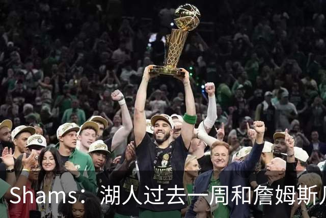 Shams：湖人过去一周和詹姆斯几乎零沟通 至今没给他开出报价